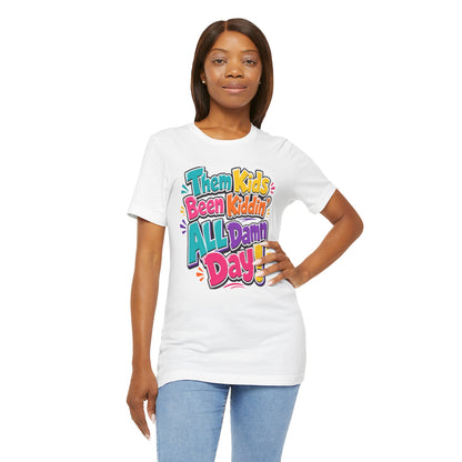Them kids been kiddin' all damn day! T-shirt