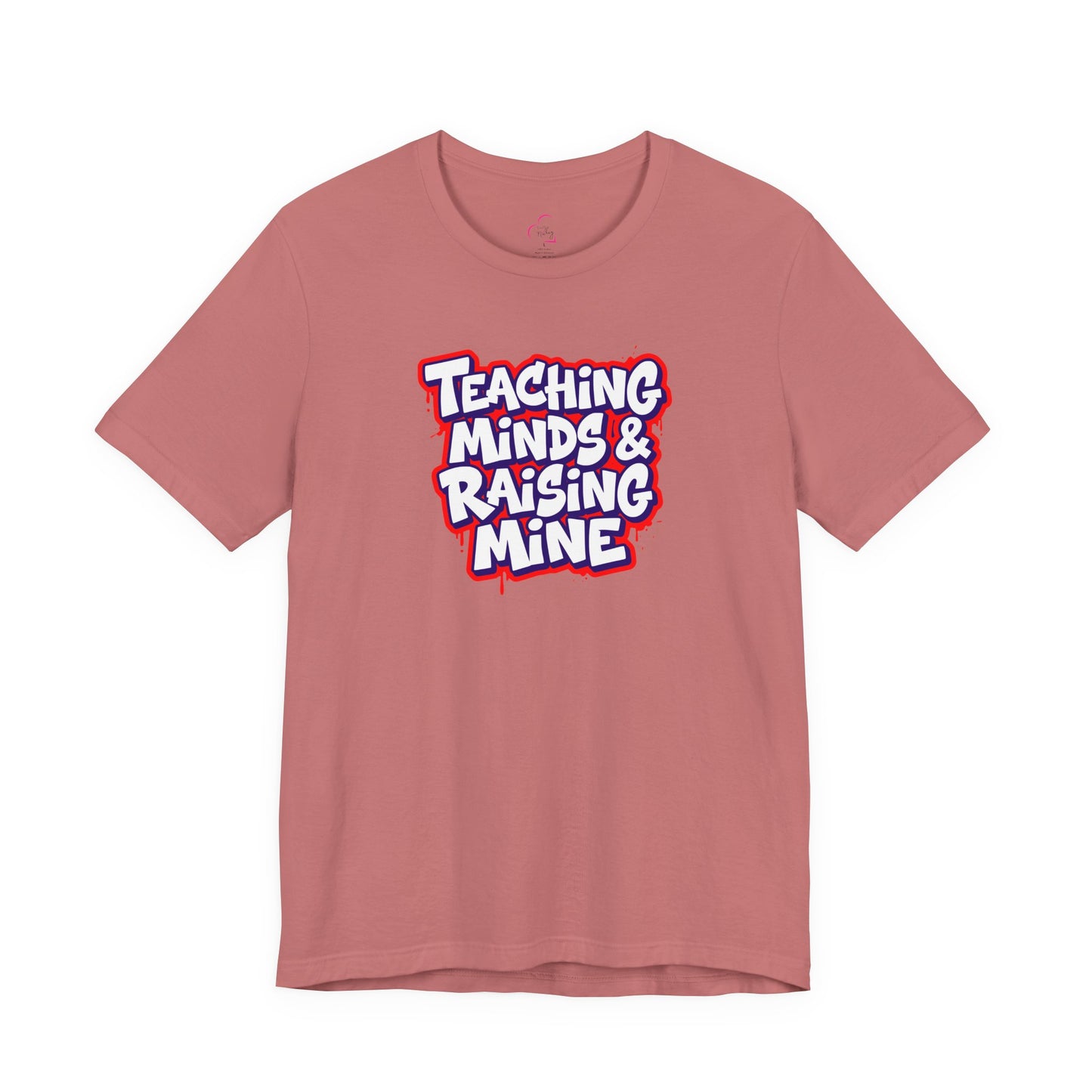 Teaching minds & raising mine T-shirt