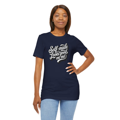 Self-made looks good on me T-shirt