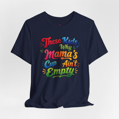 These kids are the reason mama's cup ain't empty T-shirt