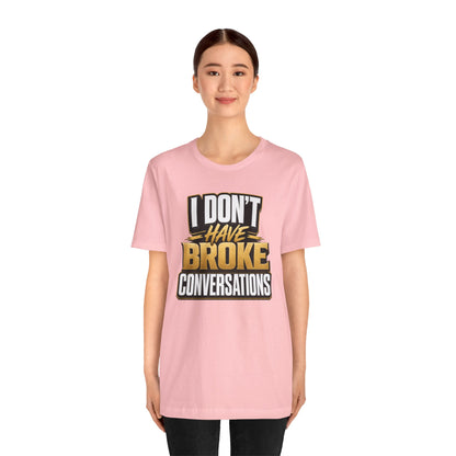 I don't have broke conversations T-shirt