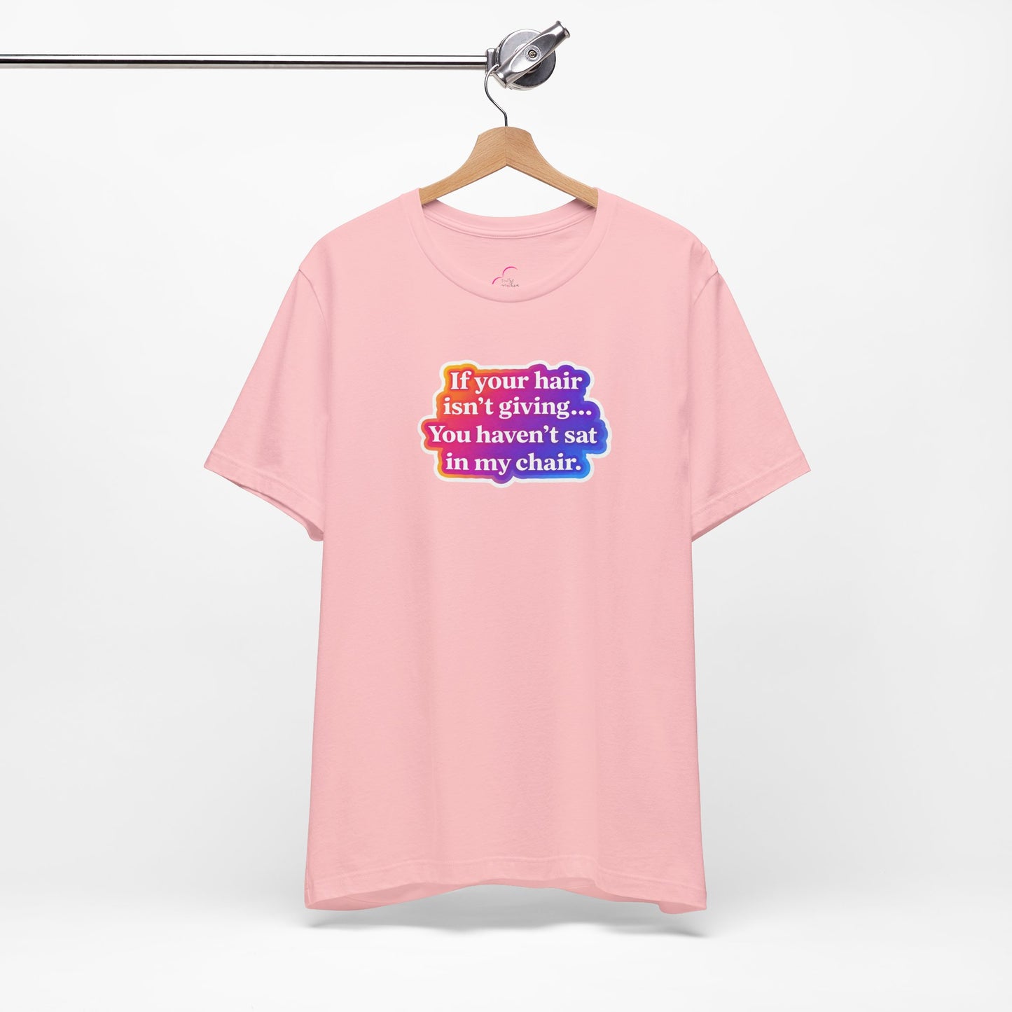 If you hair isn't giving you haven't sat in my chair. T-shirt