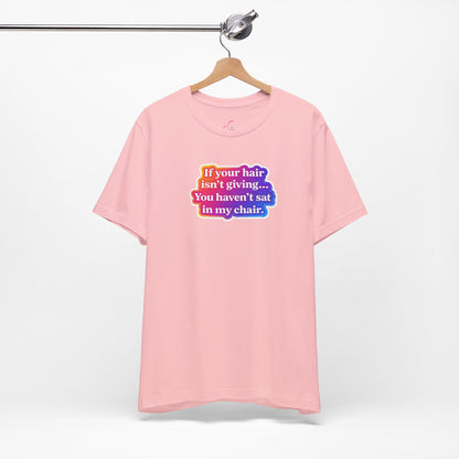 If you hair isn't giving you haven't sat in my chair. T-shirt