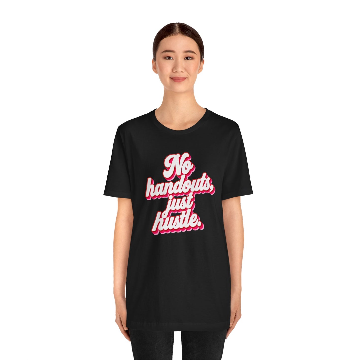 No handouts, just hustle. T-shirt