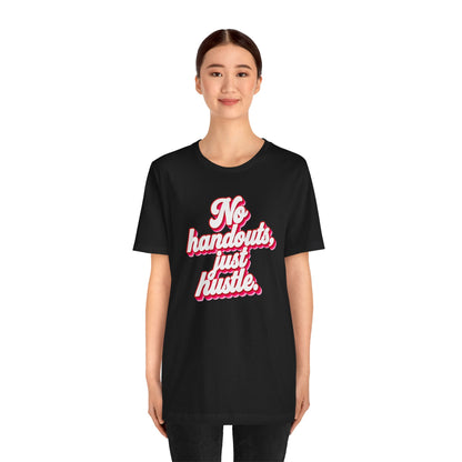 No handouts, just hustle. T-shirt