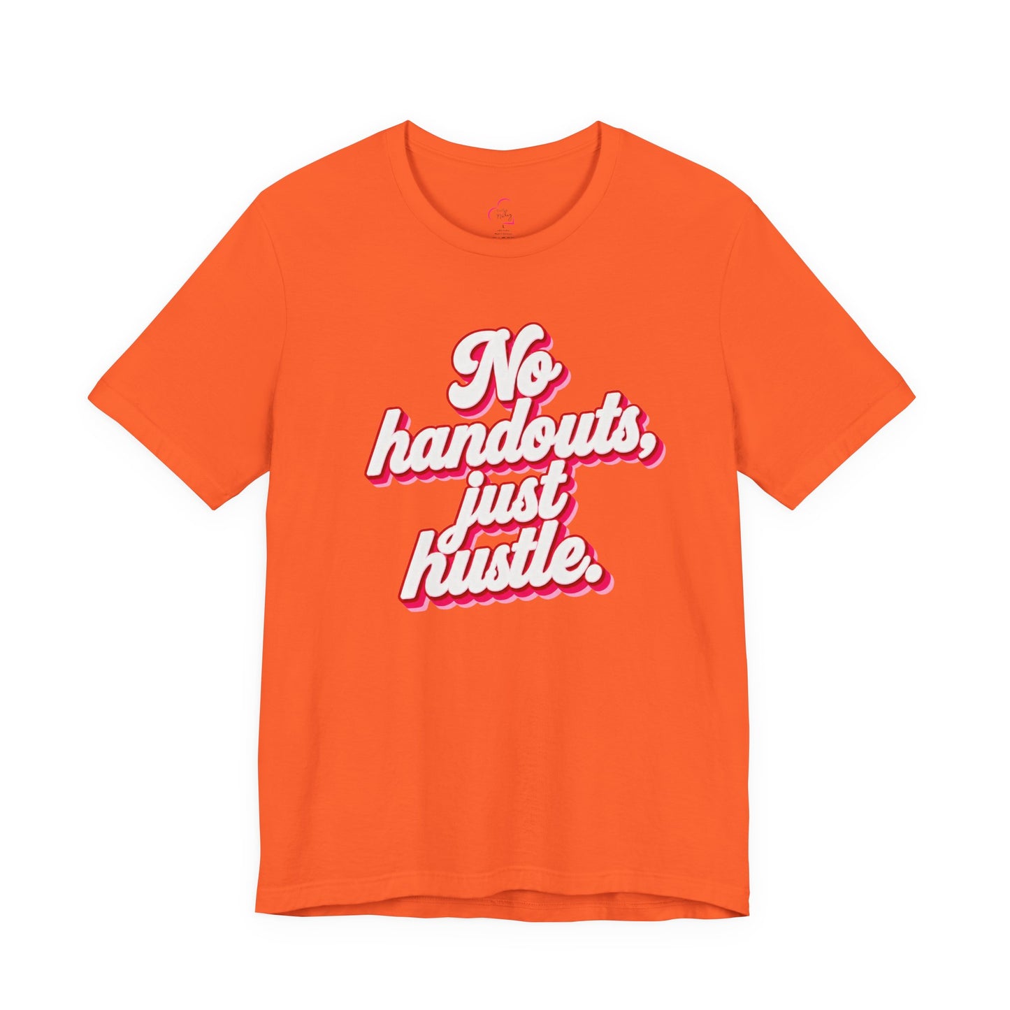 No handouts, just hustle. T-shirt