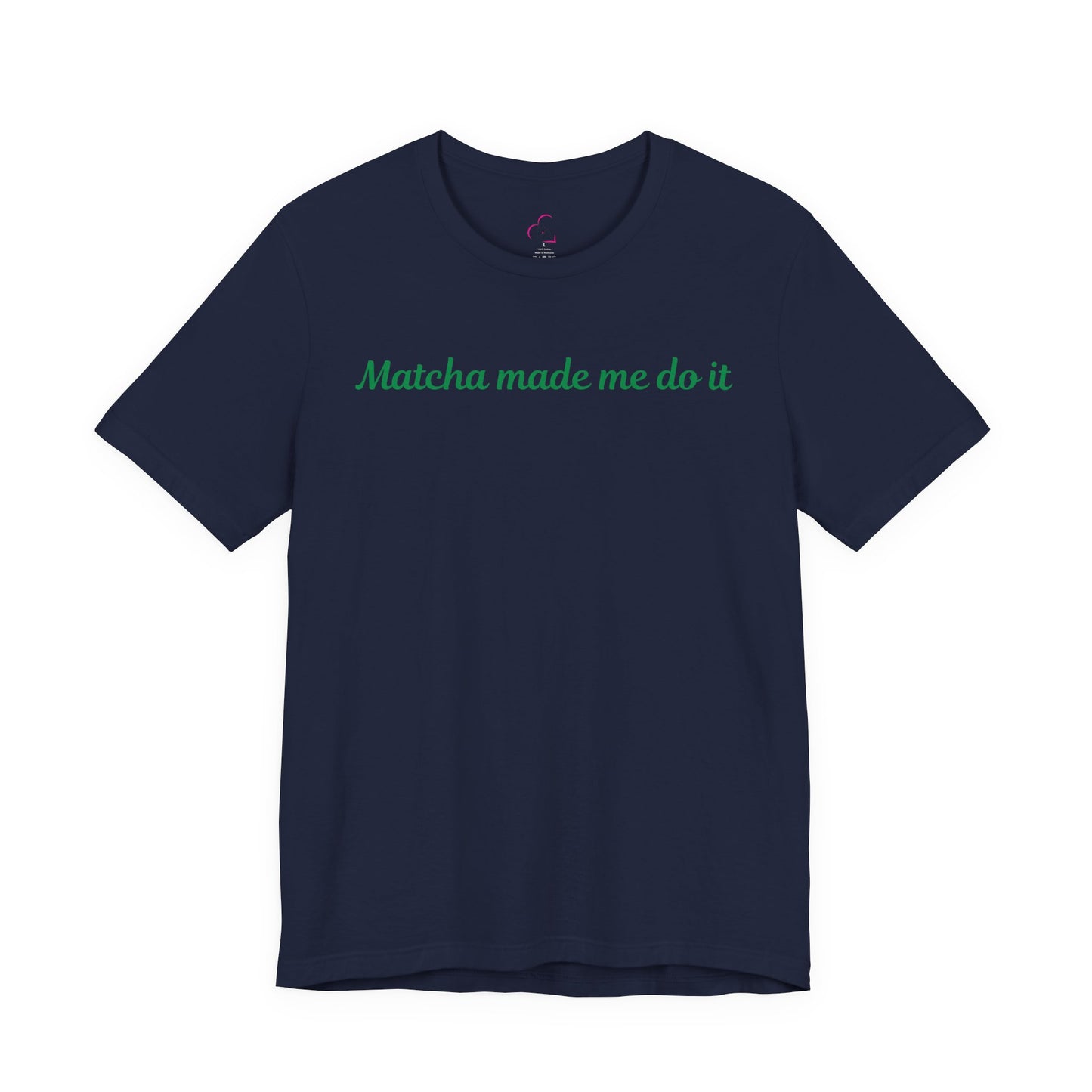 Matcha made me do it T-shirt