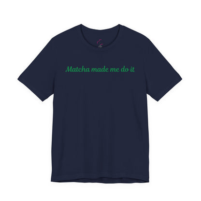Matcha made me do it T-shirt