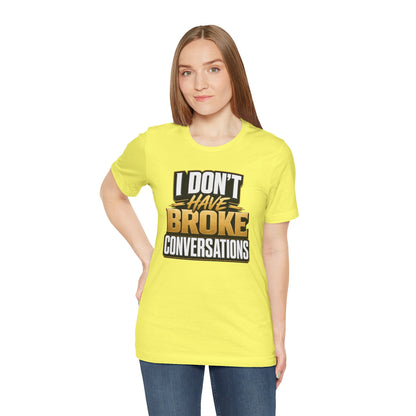 I don't have broke conversations T-shirt
