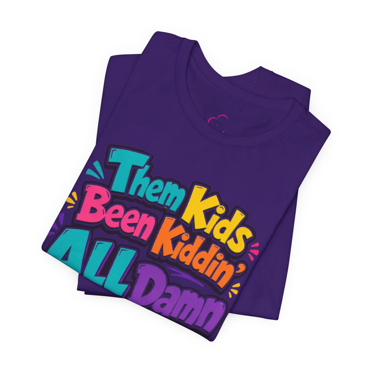 Them kids been kiddin' all damn day! T-shirt