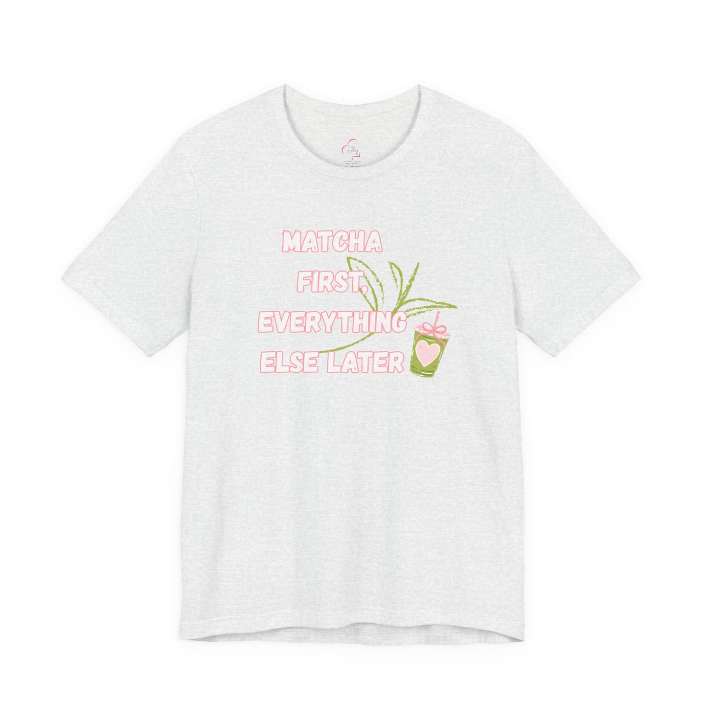Matcha First, Everything Else Later T-Shirt