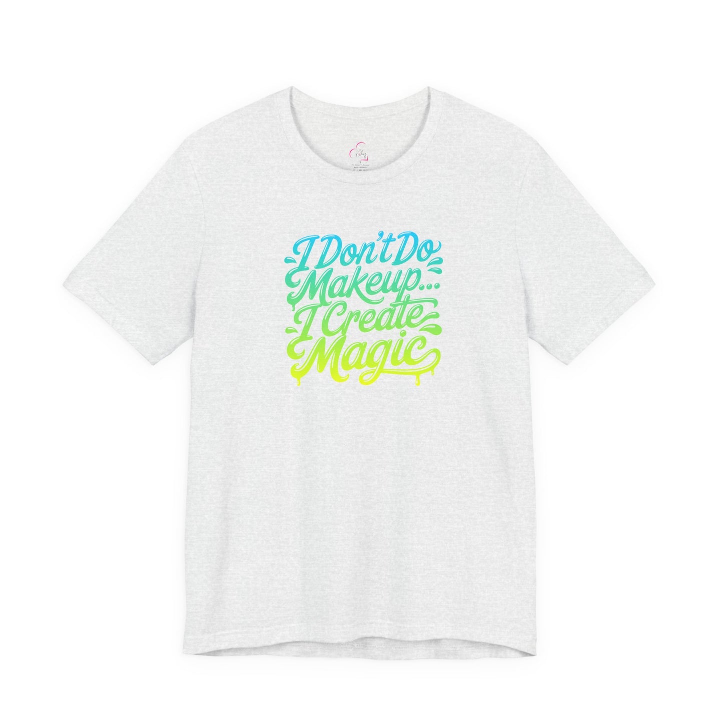 I don't do make up I create magic T-shirt