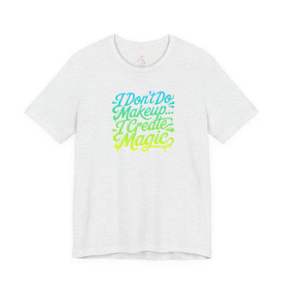 I don't do make up I create magic T-shirt