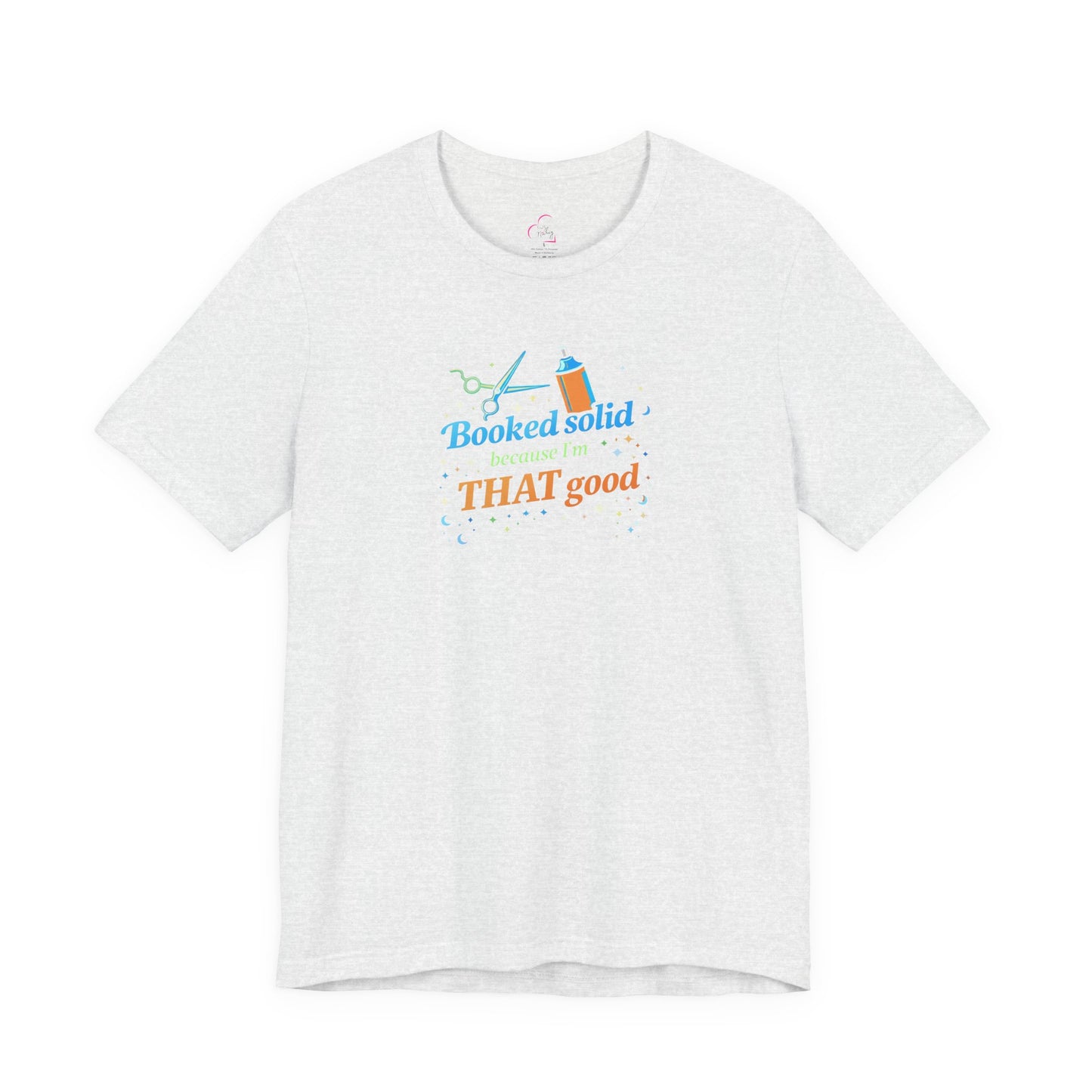Booked solid because I'm THAT good T-shirt