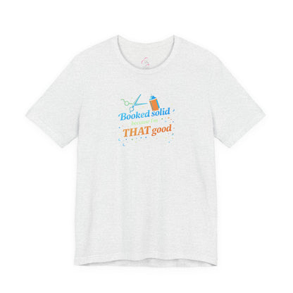 Booked solid because I'm THAT good T-shirt