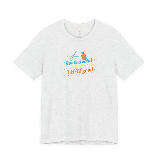 Booked solid because I'm THAT good T-shirt
