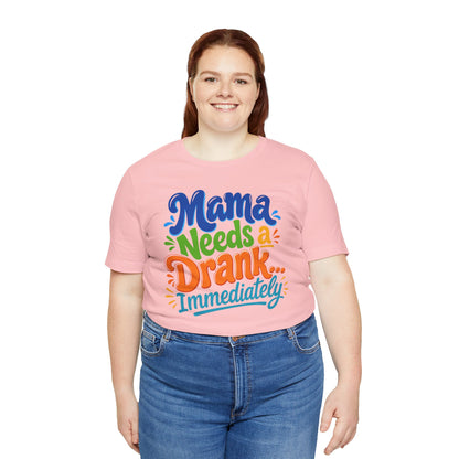 Mama needs a drank immediately T-shirt