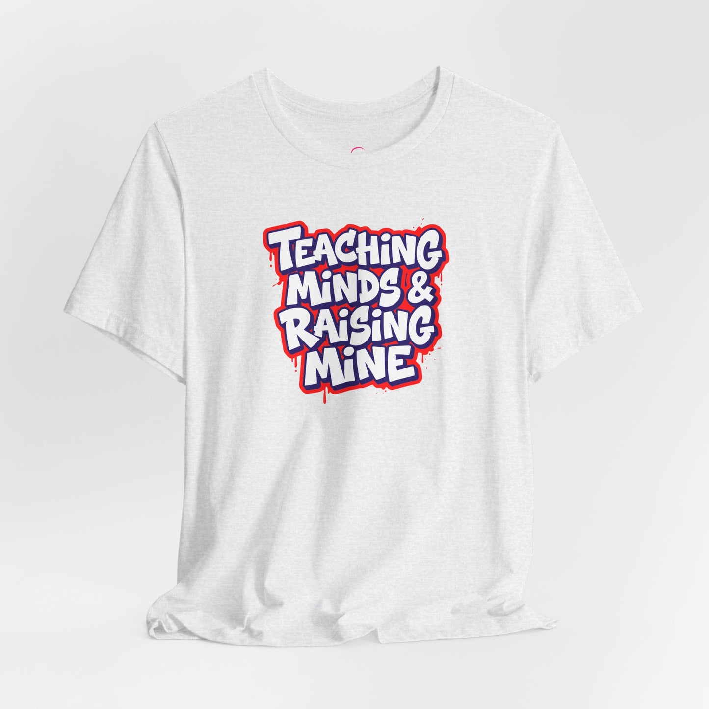 Teaching minds & raising mine T-shirt