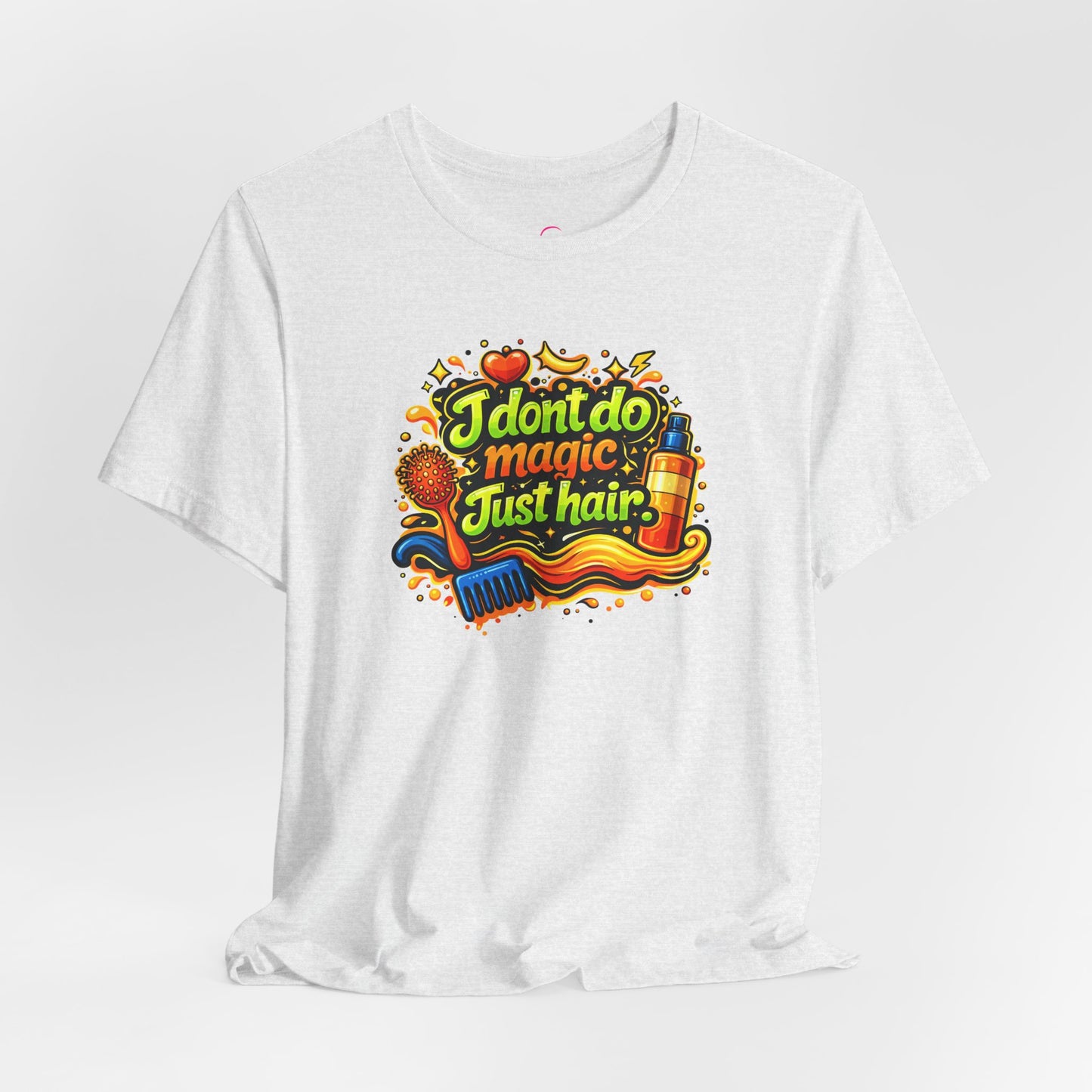 I don't do magic. Just hair T-shirt