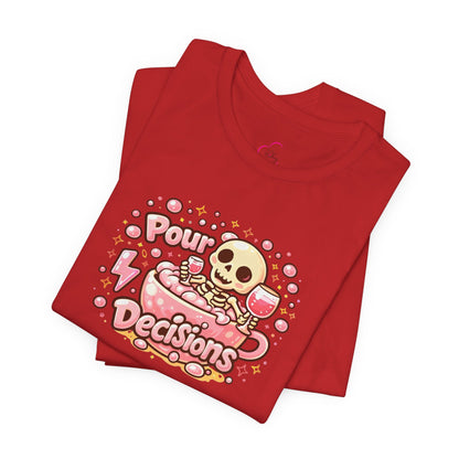 Pour decisions T-shirt