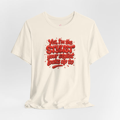 Yes, I'm the STYLIST your stylist looks up to T-shirt
