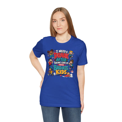 I need a drank after taking care of these bad ass kids T-shirt