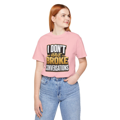 I don't have broke conversations T-shirt
