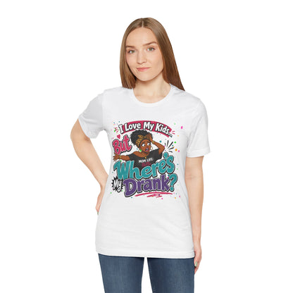 I love my kids but where's my drank? T-shirt