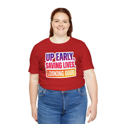 Up early, saving lives, looking good T-shirt