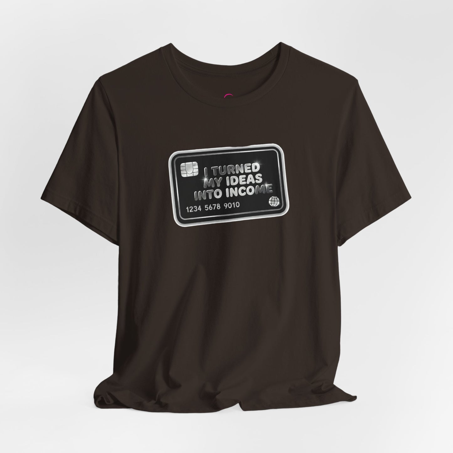 I turned my ideas into income T-shirt