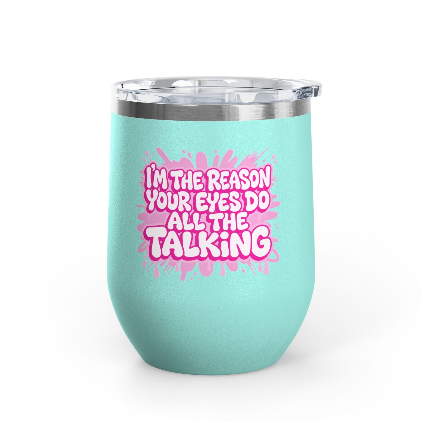 I'm the reason your eyes do all the talking Tumbler