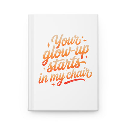 Your glow up starts in my chair Hardcover Journal