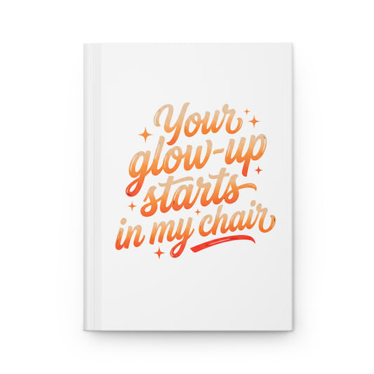 Your glow up starts in my chair Hardcover Journal