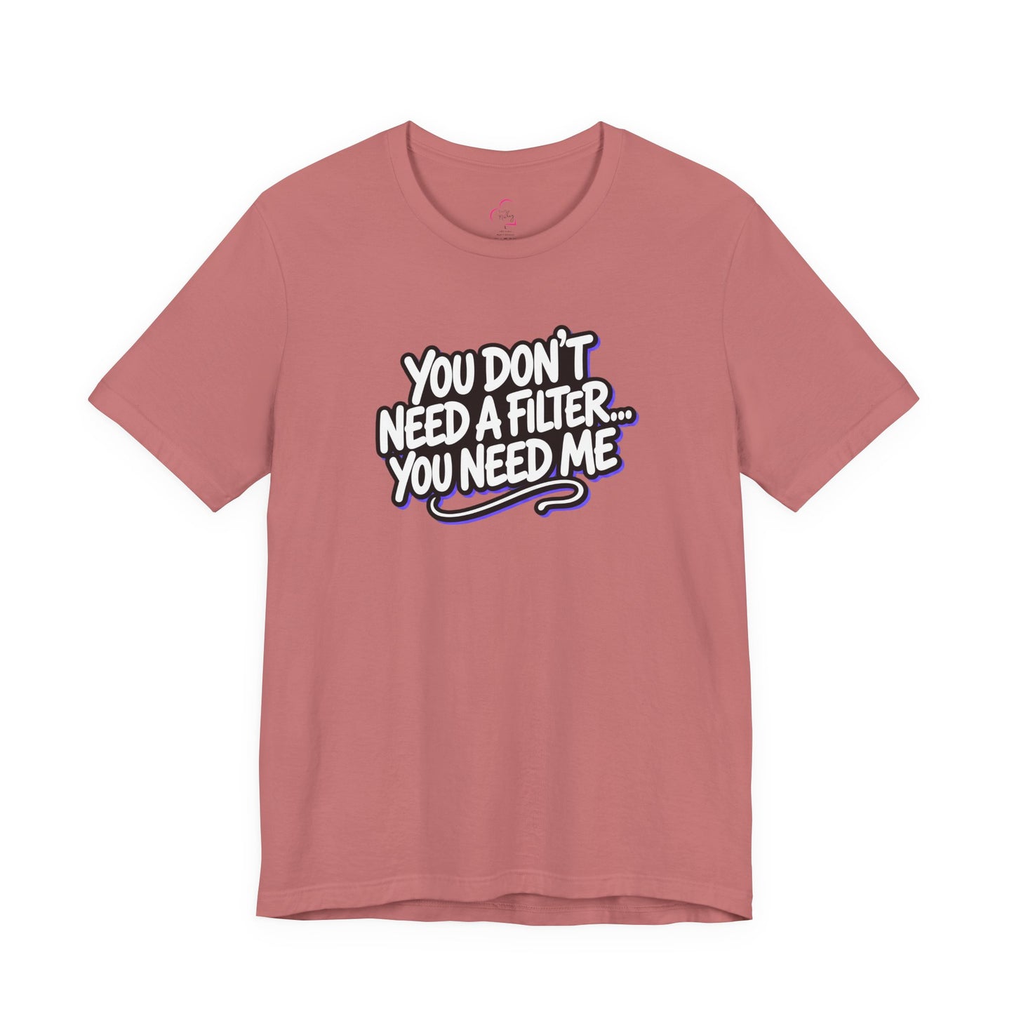 You don't need a filter you need me T-shirt