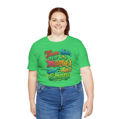 These kids are the reason mama's cup ain't empty T-shirt