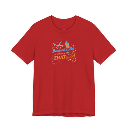 Booked solid because I'm THAT good T-shirt