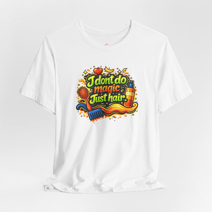 I don't do magic. Just hair T-shirt