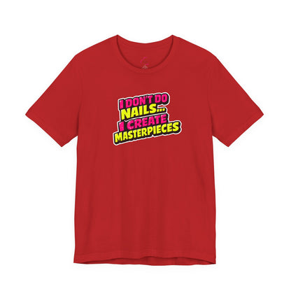 I don't do nails I create masterpieces T-shirt