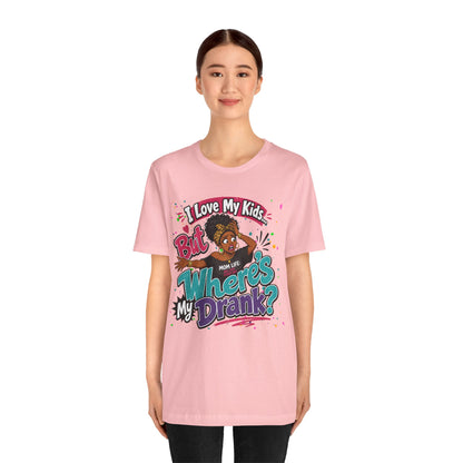 I love my kids but where's my drank? T-shirt