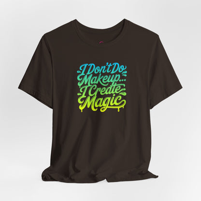 I don't do make up I create magic T-shirt