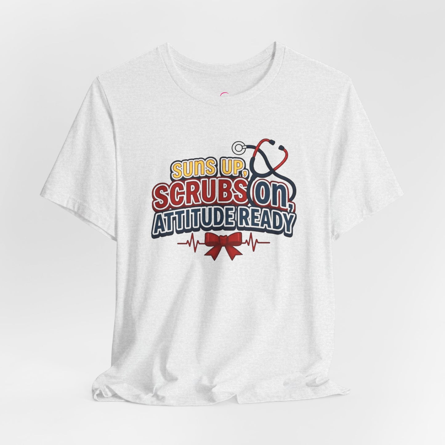 Suns up, scrubs on, attitude ready T-shirt