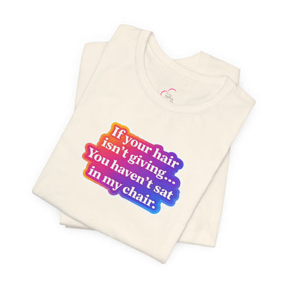 If you hair isn't giving you haven't sat in my chair. T-shirt