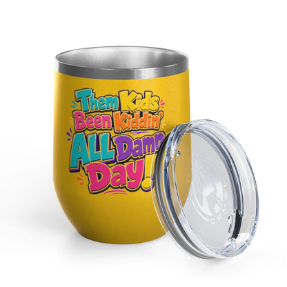 Them kids been kiddin all damn day! Wine Tumbler