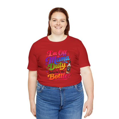 I'm off mama duty where's the bottle ? T-shirt