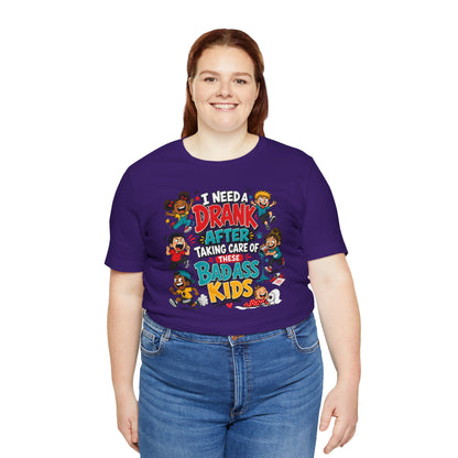 I need a drank after taking care of these bad ass kids T-shirt
