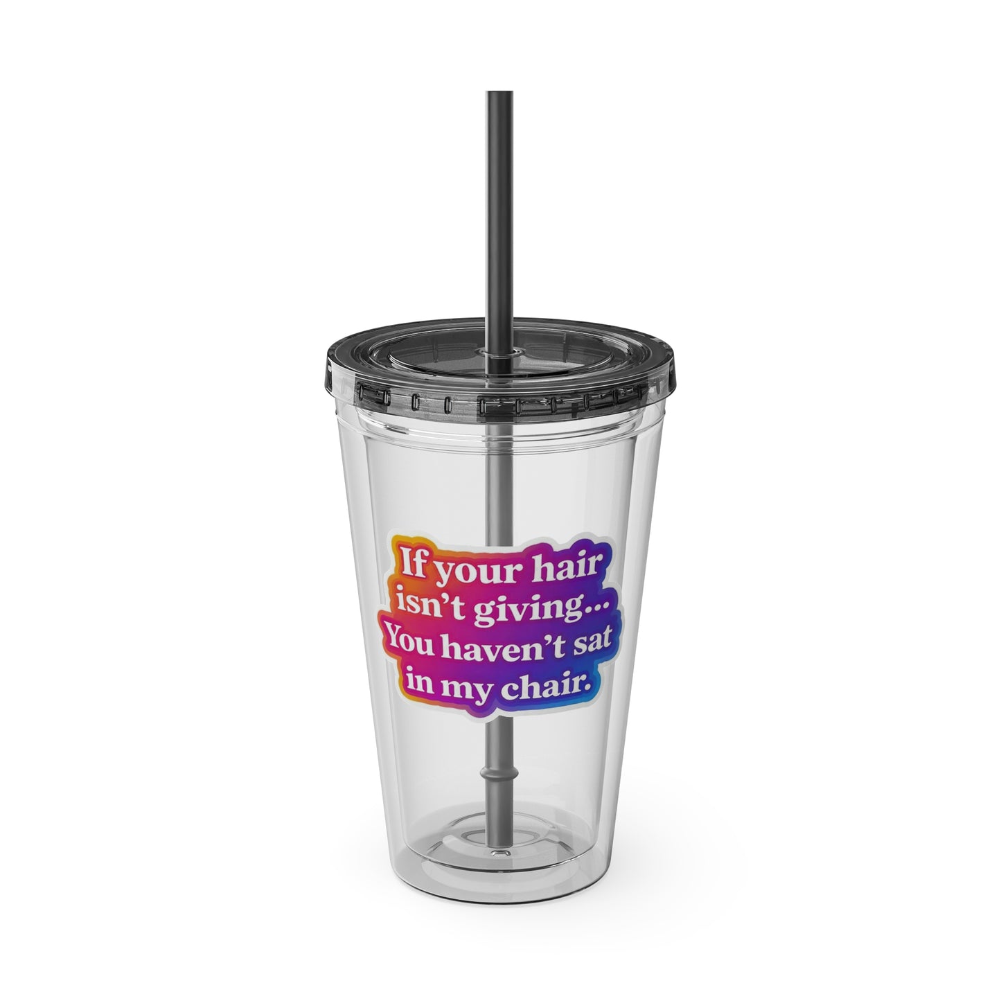 If your hair isn't giving you haven't sat in my chair Clear Insulated Cup