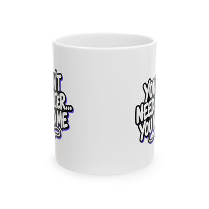 You don't need a filter you need me Mug