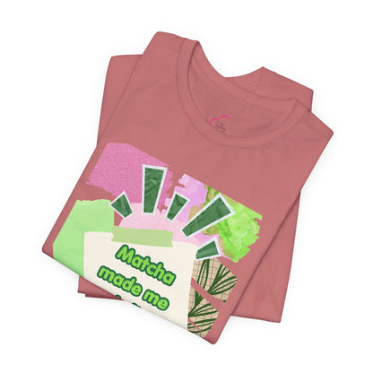 Matcha made me do it T-shirt