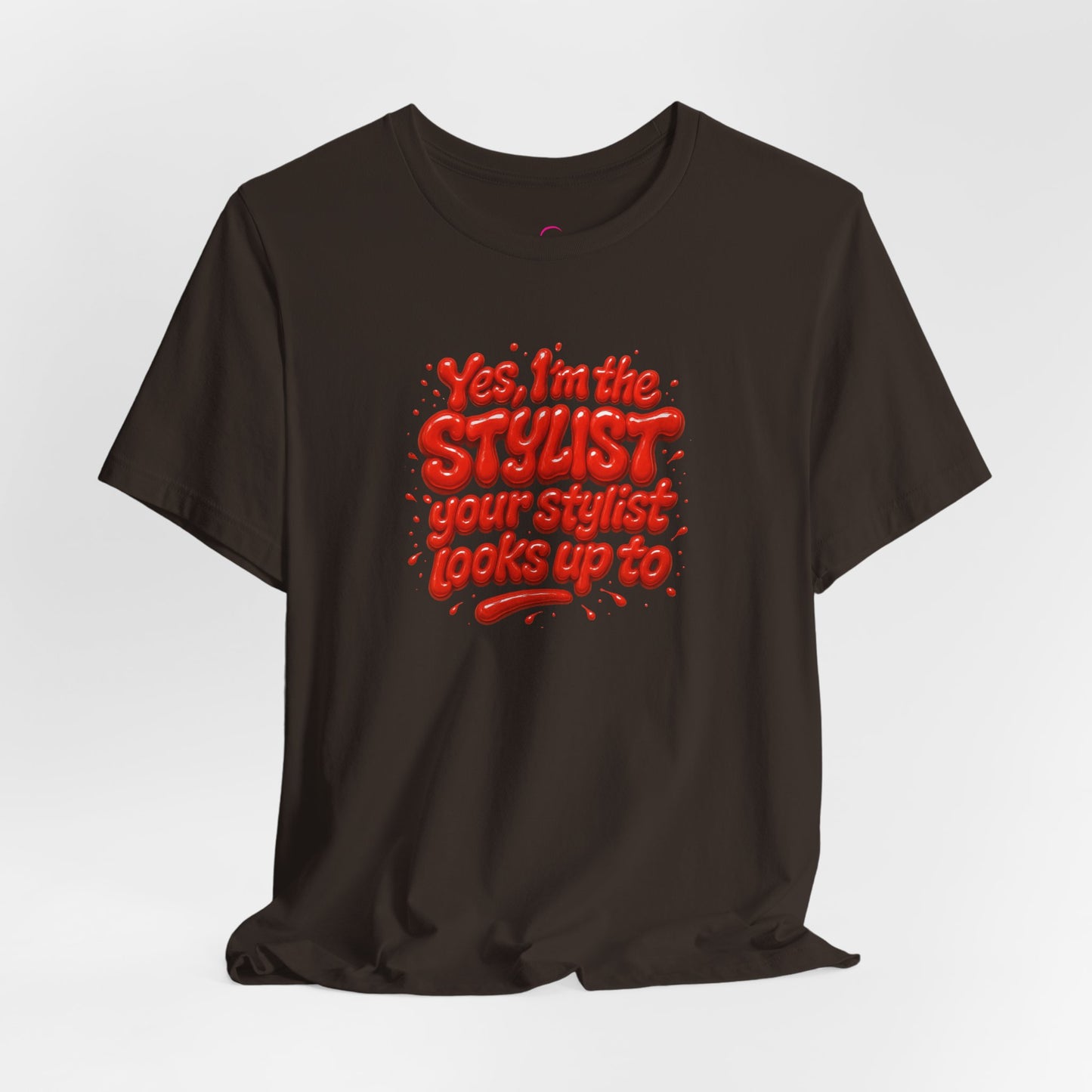 Yes, I'm the STYLIST your stylist looks up to T-shirt