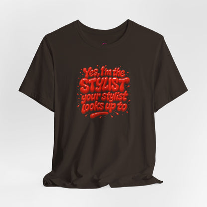 Yes, I'm the STYLIST your stylist looks up to T-shirt